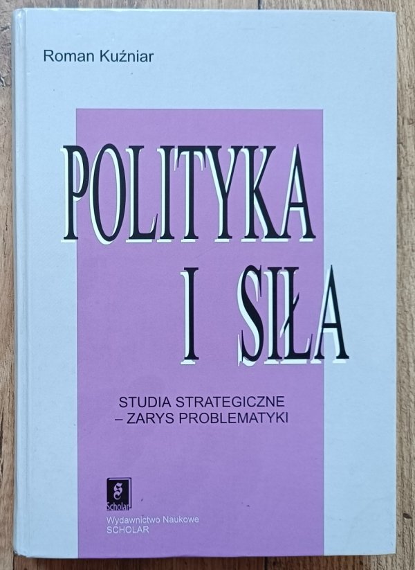 Roman Kuźniar Polityka i siła. Studia strategiczne - zarys problematyki