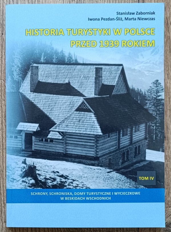 Historia turystyki w Polsce przed 1939 rokiem tom 4. Schrony, schroniska, domy turystyczne i wycieczkowe w Beskidach Wschodnich
