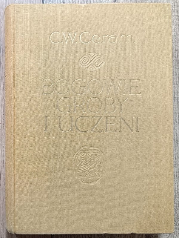 C. W. Ceram Bogowie, groby i uczeni. Powieść o archeologii