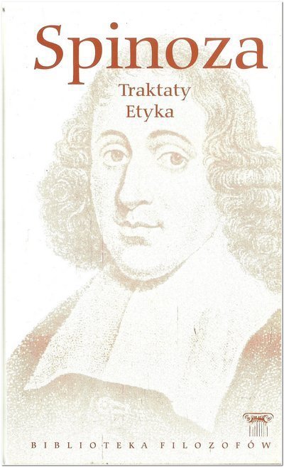 Baruch de Spinoza • Traktaty. Etyka