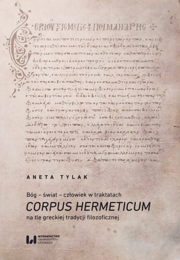 Aneta Tylak Bóg - świat - człowiek w traktatach Corpus Hermeticum na tle greckiej tradycji filozoficznej