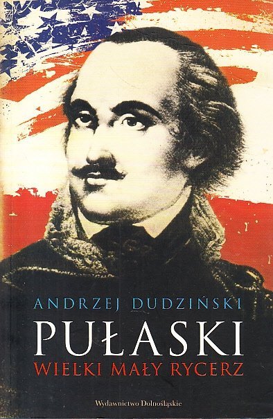 Andrzej Dudziński • Pułaski. Wielki mały rycerz