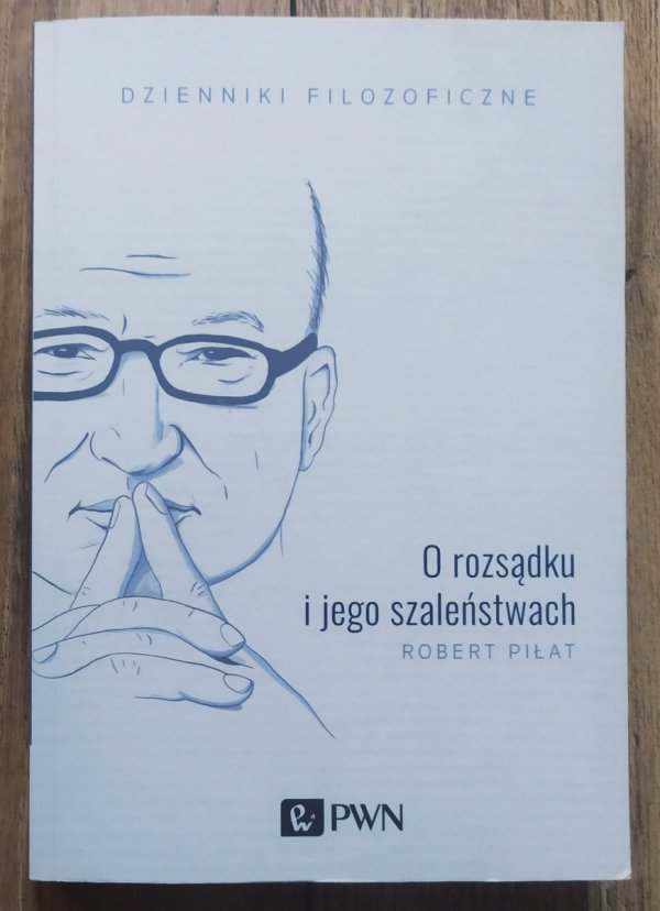 Robert Piłat O rozsądku i jego szaleństwach