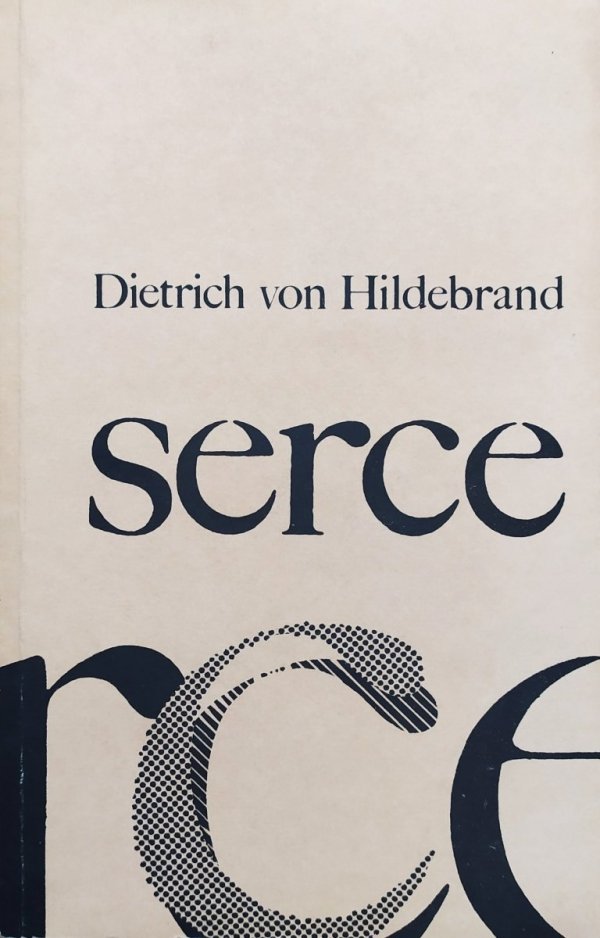 Dietrich von Hildebrand Serce. Rozważania o uczuciowości ludzkiej i uczuciowości Boga-Człowieka
