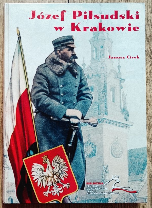 Janusz Cisek Józef Piłsudski w Krakowie