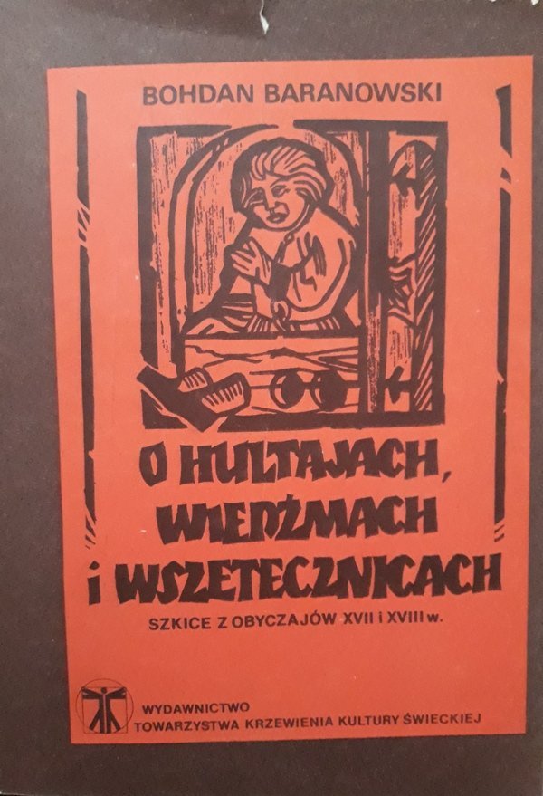 Bohdan Baranowski • O hultajach, wiedźmach i wszetecznicach. Szkice z obyczajów XVII i XVIII wieku