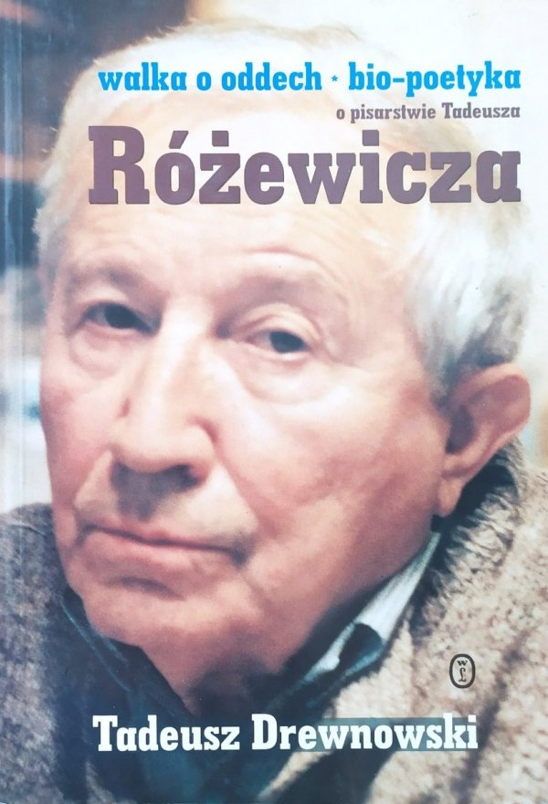 Tadeusz Drewnowski Walka o oddech. Bio-poetyka. O pisarstwie Tadeusza Różewicza