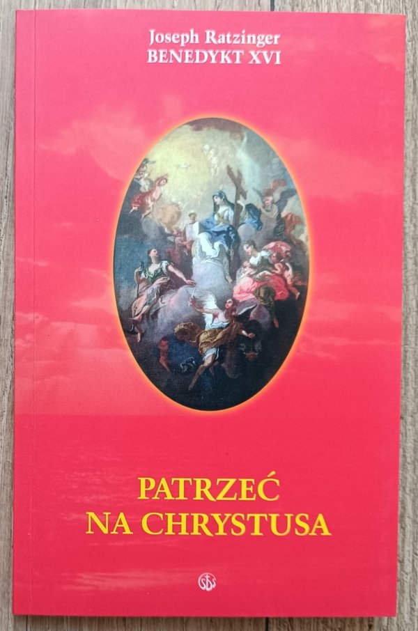 Joseph Ratzinger Patrzeć na Chrystusa