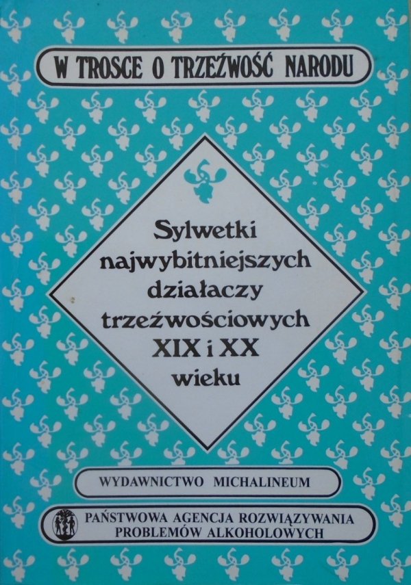 W trosce o trzeźwość narodu. Sylwetki najwybitniejszych działaczy trzeźwościowych XIX i XX wieku