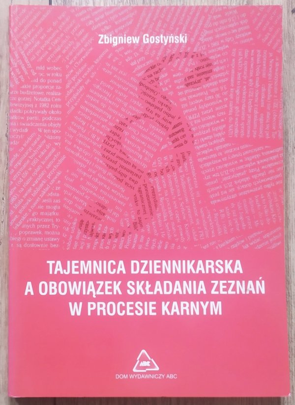Zbigniew Gostyński Tajemnica dziennikarska a obowiązek składania zeznań w procesie karnym