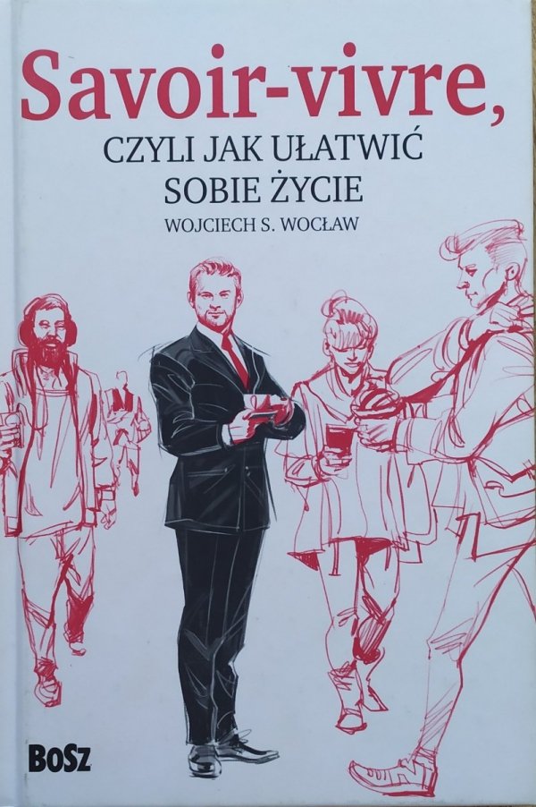 Wojciech S. Wocław Savoir-vivre, czyli jak ułatwić sobie życie
