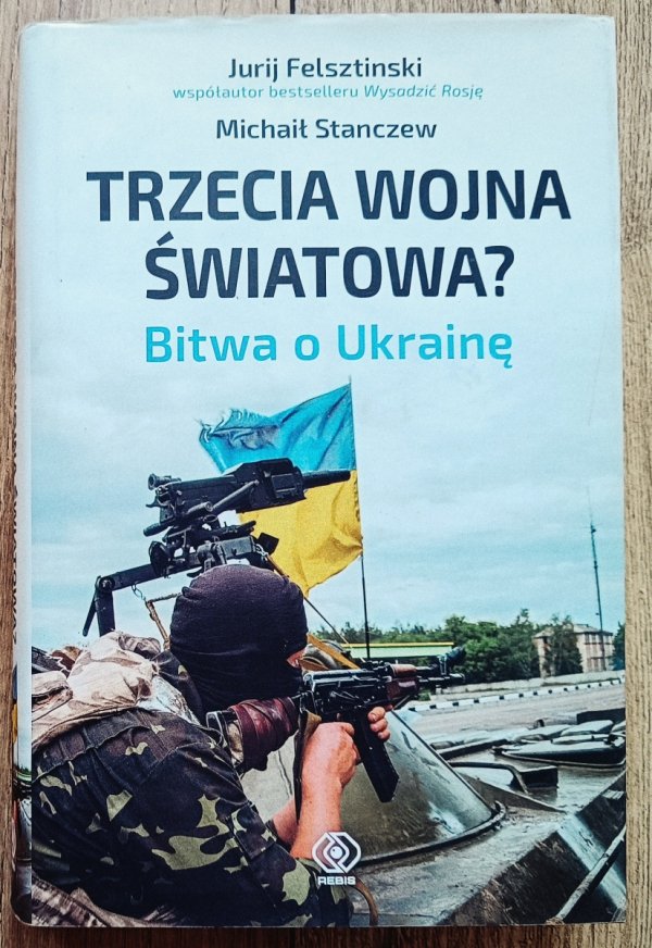 Jurij Felsztinski Trzecia Wojna Światowa. Bitwa o Ukrainę