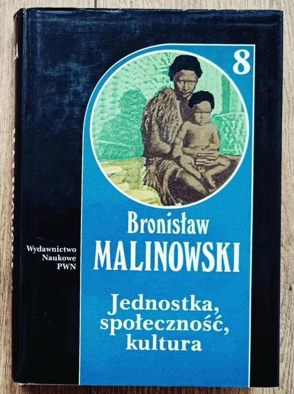 Bronisław Malinowski Jednostka, społeczność, kultura