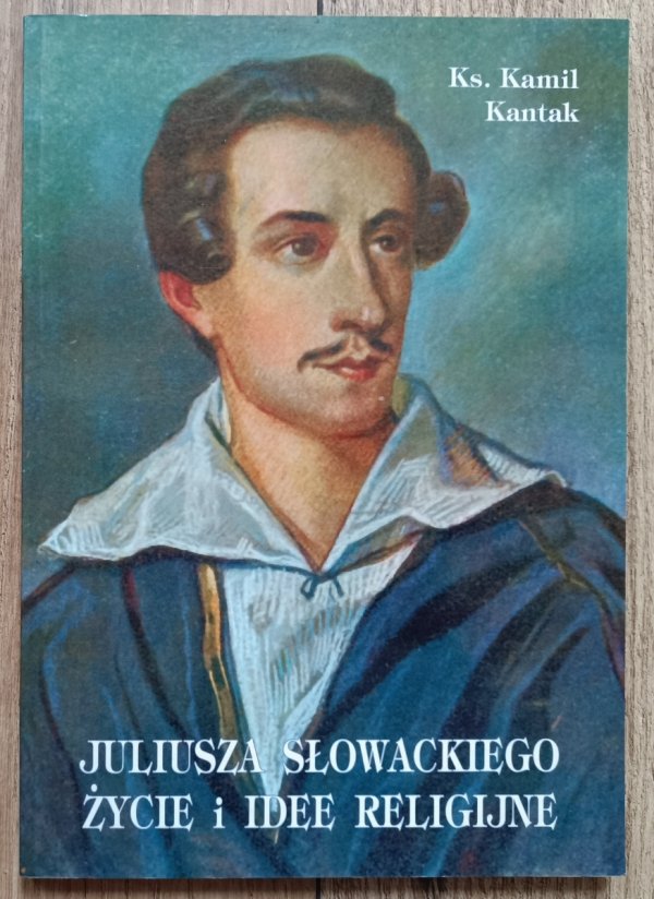 Kamil Kantak Juliusza Słowackiego życie i idee religijne