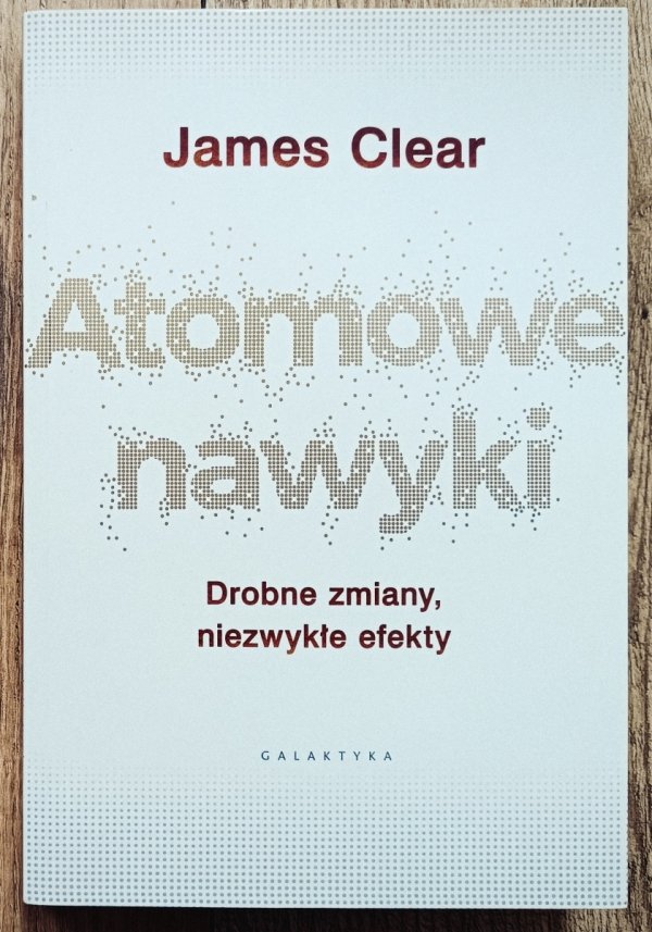 James Clear Atomowe nawyki. Drobne zmiany, niezwykłe efekty
