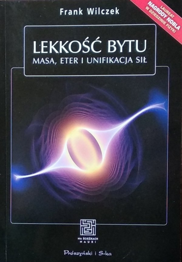 Frank Wilczek • Lekkość bytu. Masa, eter i unifikacja sił