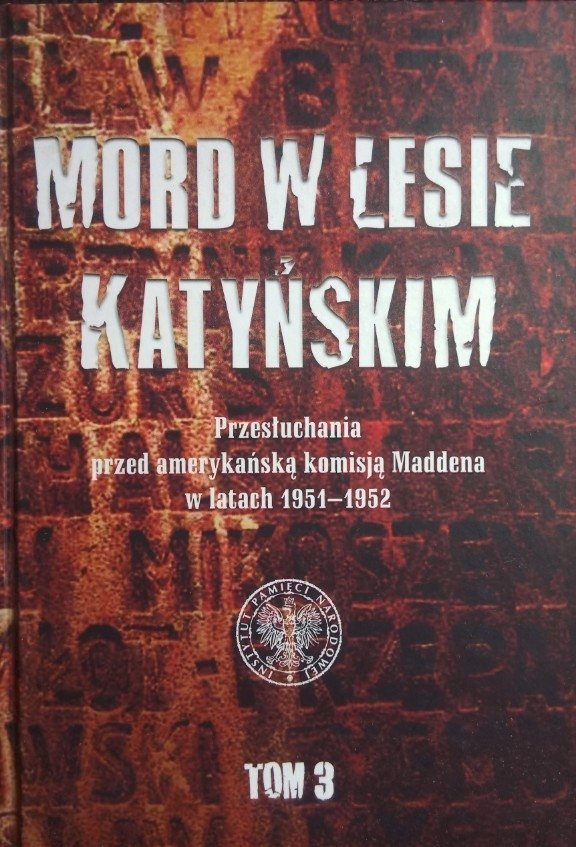 Witold Wasilewski • Mord w Lesie Katyńskim. Przesłuchania przed amerykańską komisją Maddena w latach 1951-1952 Tom 3