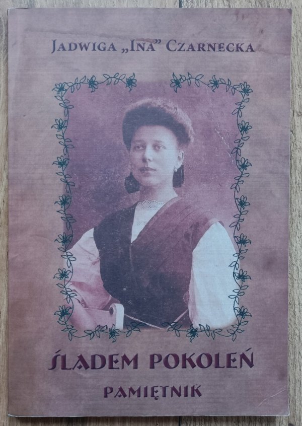 Jadwiga 'Ina' Czarnecka Śladem pokoleń. Pamiętnik [dedykacja autorska]