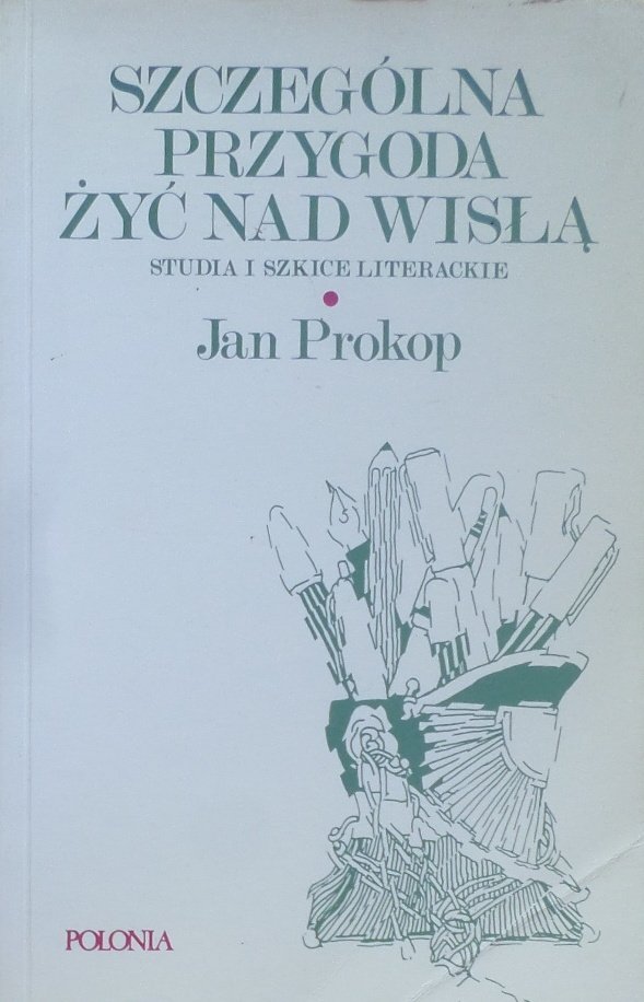Jan Prokop • Szczególna przygoda żyć nad Wisłą. Studia i szkice literackie
