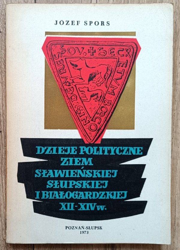 Józef Spors Dzieje polityczne ziem sławieńskiej, słupskiej i białogardzkiej XII-XIV w.