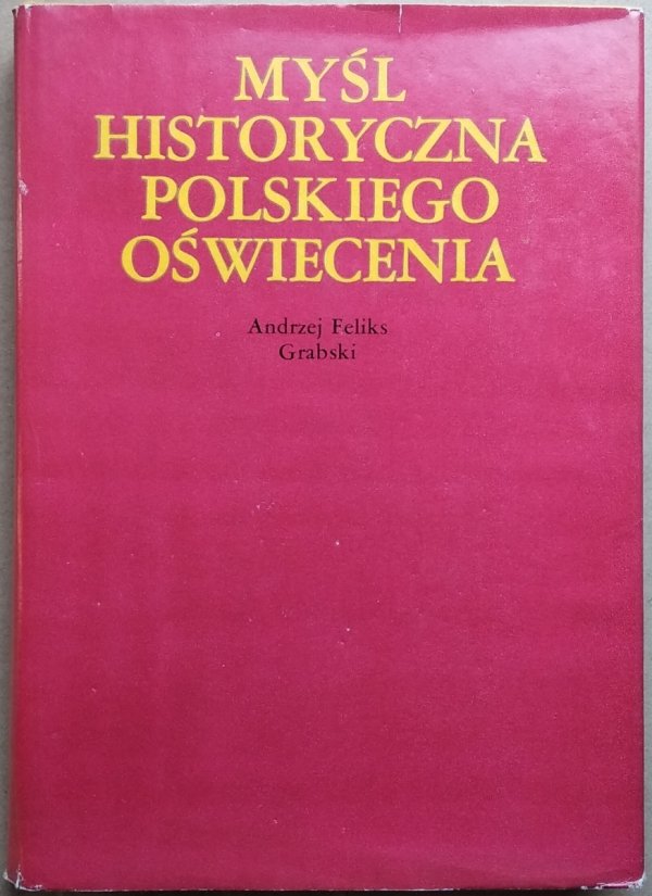 Andrzej Feliks Grabski • Myśl historyczna polskiego Oświecenia