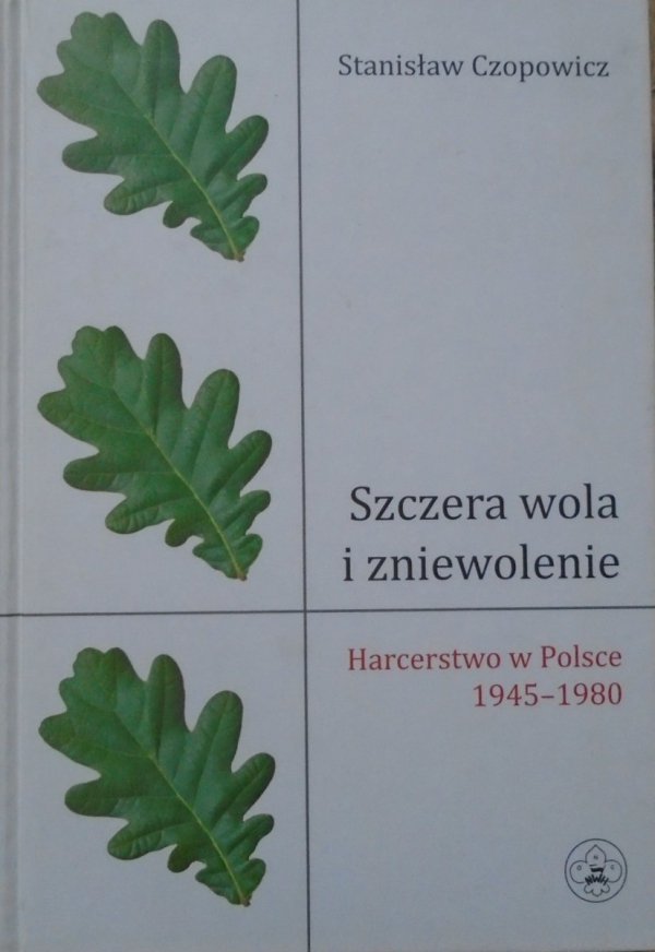 Stanisław Czopowicz • Szczera wola i zniewolenie. Harcerstwo w Polsce 1945-1980