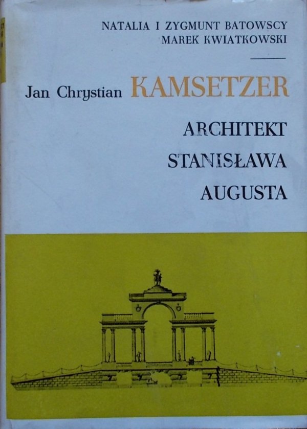 Natalia i Zygmunt Batowscy, Marek Kwiatkowski • Jan Chrystian Kamsetzer. Architekt Stanisława Augusta