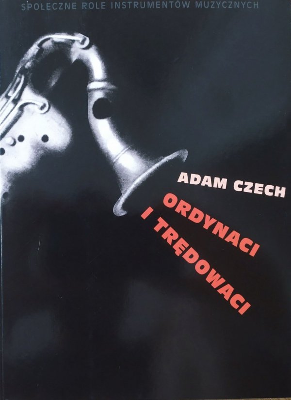 Adam Czech Ordynaci i trędowaci. Społeczne role instrumentów muzycznych