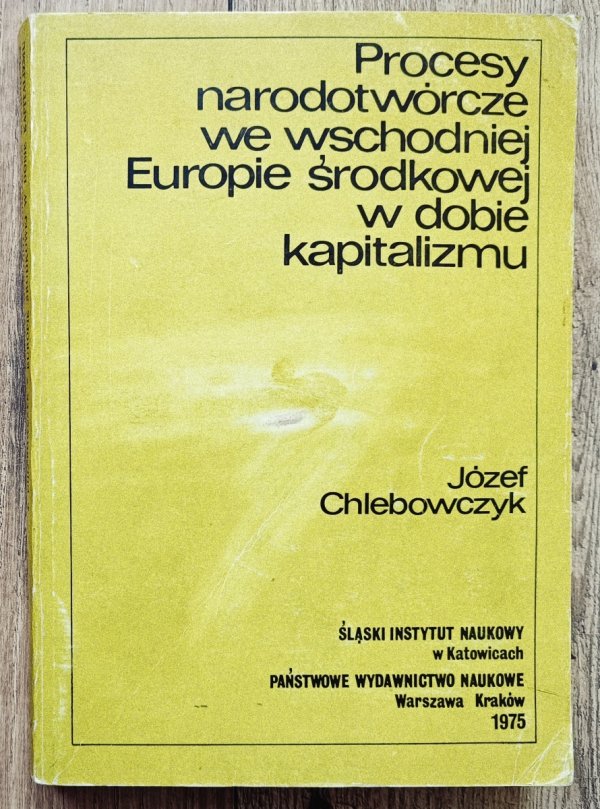 Józef Chlebowczyk Procesy narodowotwórcze we wschodniej Europie środkowej w dobie kapitalizmu