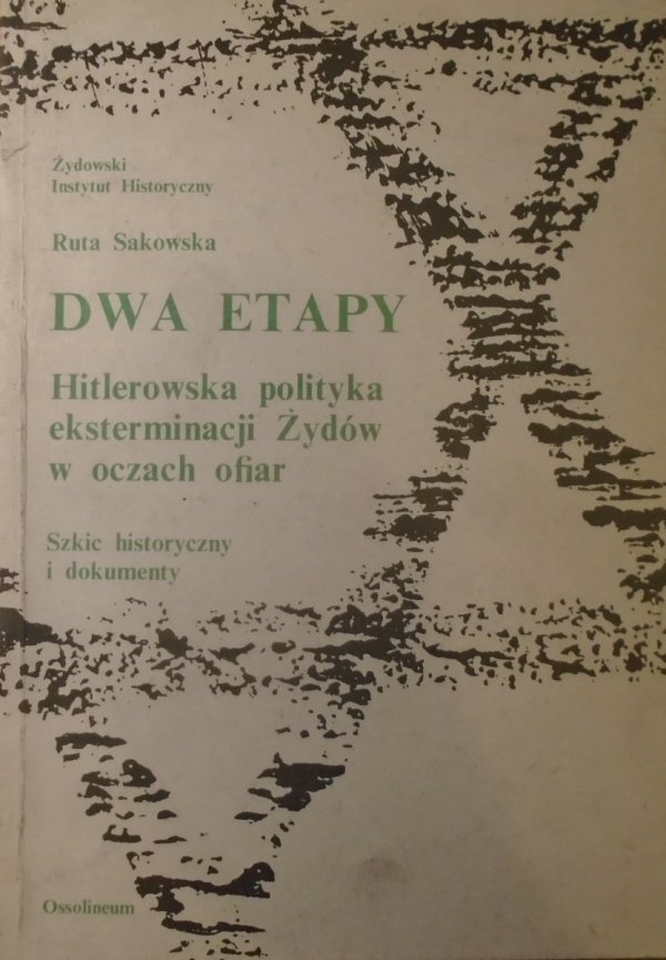 Ruta Sakowska • Dwa etapy. Hitlerowska polityka eksterminacji Żydów w oczach ofiar. Szkic historyczny i dokumenty