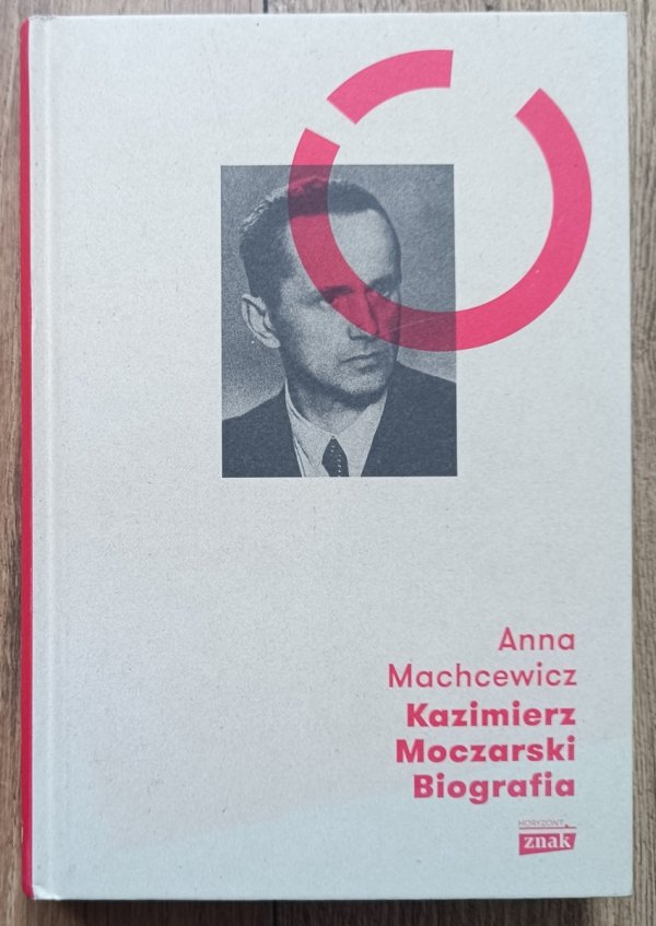 Anna Machcewicz Kazimierz Moczarski. Biografia