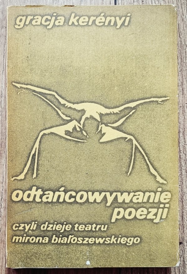 Gracja Kerenyi Odtańcowywanie poezji, czyli dzieje teatru Mirona Białoszewskiego