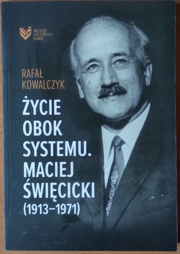 Rafał Kowalczyk • Życie obok systemu. Maciej Święcicki (1913-1971)