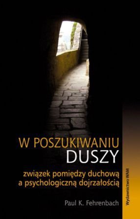 Paul K. Fehrenbach • W poszukiwaniu duszy. Związek pomiędzy duchową a psychologiczną dojrzałością