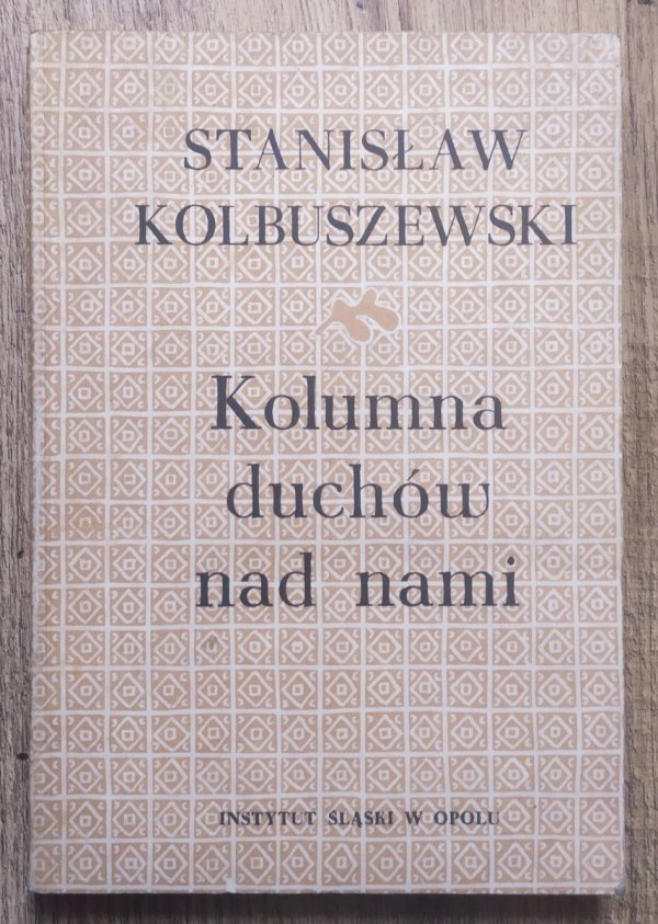 Stanisław Kolbuszewski Kolumna duchów nad nami. Prace historycznoliterackie o tematyce śląskiej