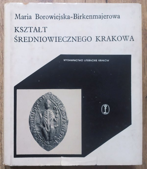 Maria Borowiejska Birkenmajerowa Kształt średniowiecznego Krakowa