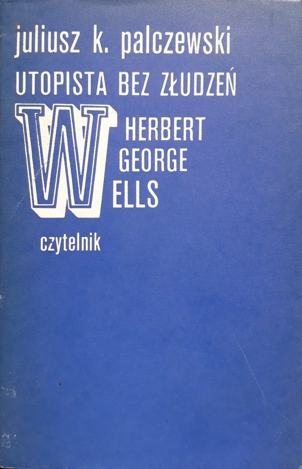 Juliusz K. Palczewski • Utopista bez złudzeń: Herbert George Wells