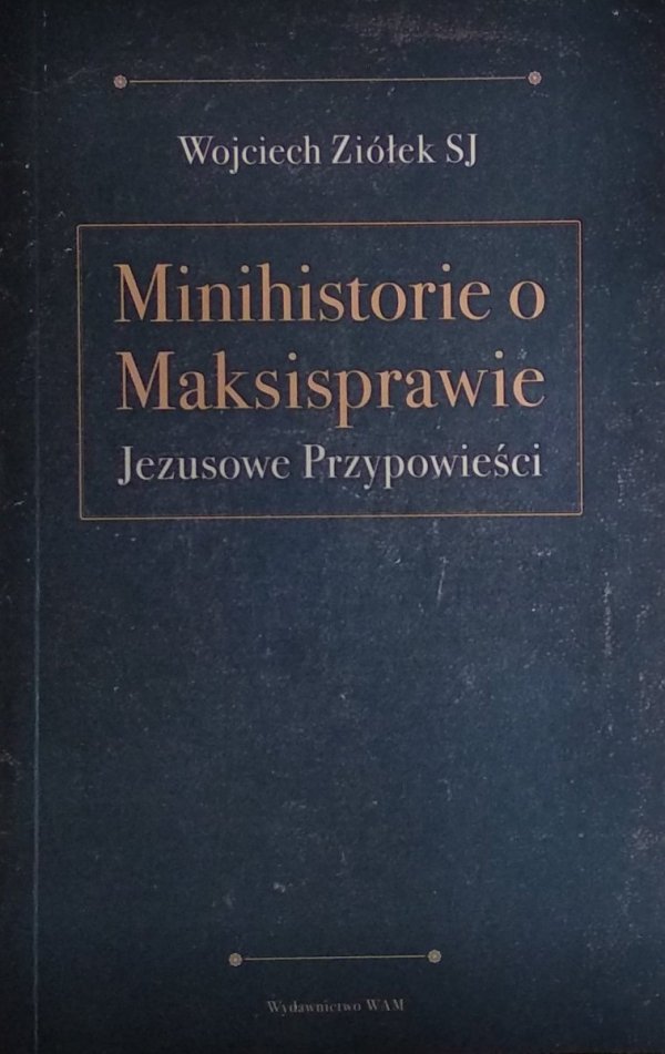 Wojciech Ziółek • Minihistorie o maksisprawie. Jezusowe Przypowieści
