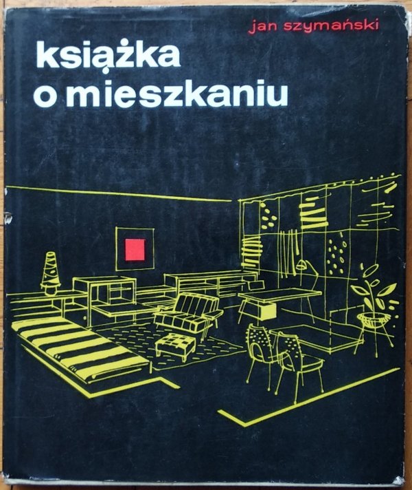 Jan Szymański • Książka o mieszkaniu ładnym i wygodnym