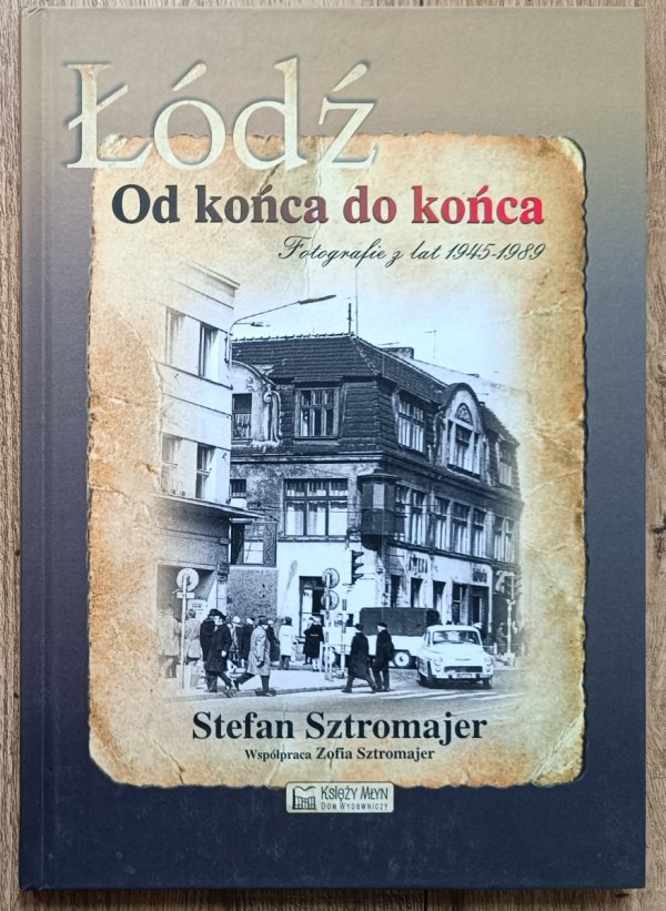 Stefan Sztromajer Łódź. Od końca do końca. Fotografie z lat 1945-1989
