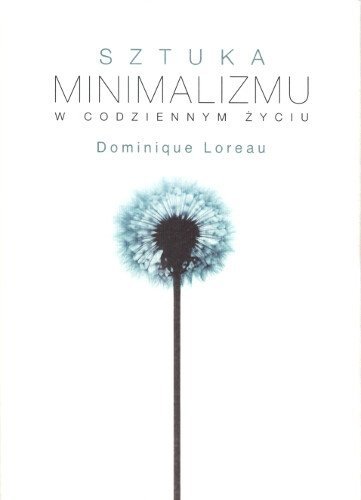 Dominique Loreau • Sztuka minimalizmu w codziennym życiu 