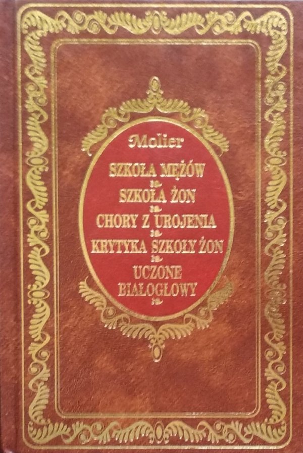 Molier • Szkoła mężów. Szkoła żon. Chory z urojenia. Krytyka Szkoły Żon. Uczone białogłowy [zdobiona oprawa]