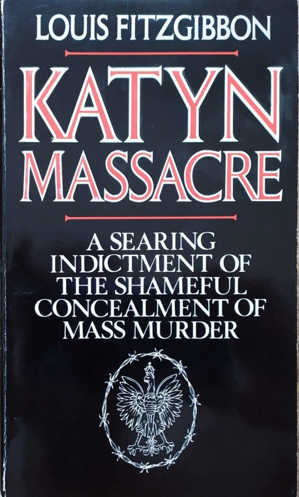 Louis Fitzgibbon Katyn Massacre. A Searing Indictment of the Shameful Concealment of Mass Murder