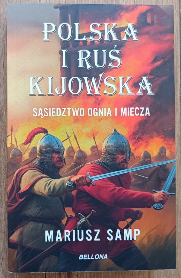 Mariusz Samp Polska i Ruś Kijowska. Sąsiedztwo ognia i miecza