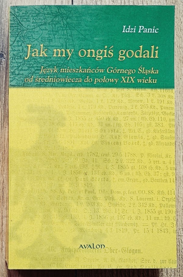 Idzi Panic Jak my ongiś godali. Język mieszkańców Górnego Śląska od średniowiecza do połowy XIX wieku