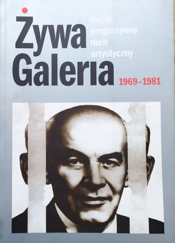 Żywa Galeria. Łódzki progresywny ruch artystyczny 1969-1981