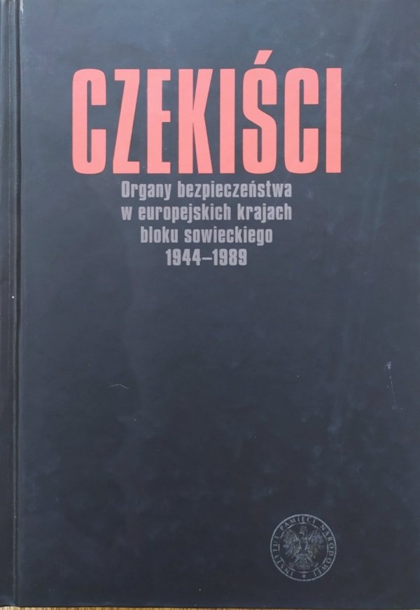 Czekiści. Organy bezpieczeństwa w europejskich krajach bloku sowieckiego 1944-1989