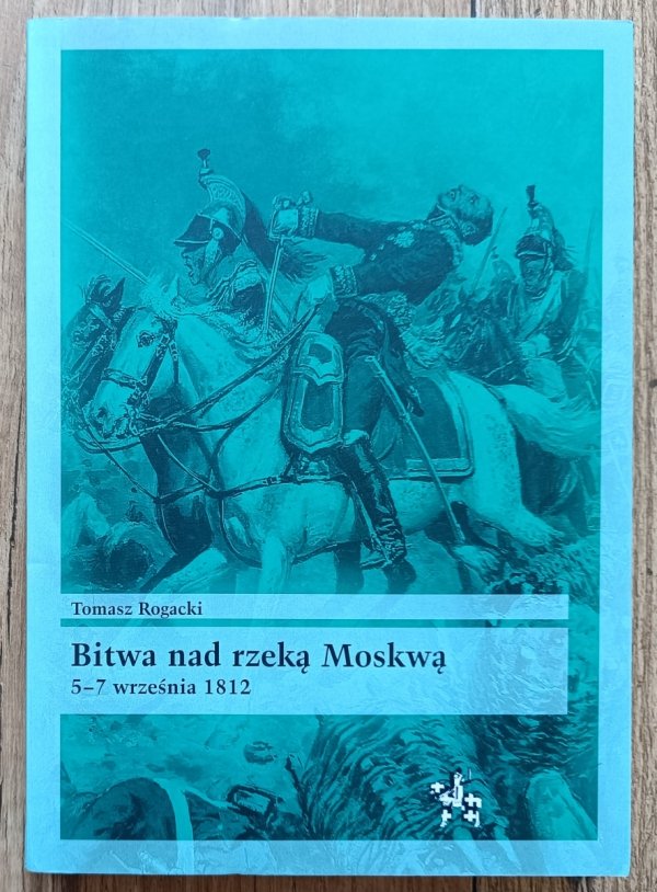 Tomasz Rogacki Bitwa nad rzeką Moskwą 5-7 września 1812