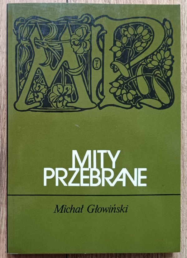 Michał Głowiński Mity przebrane. Dionizos, Narcyz, Prometeusz, Marchołt, labirynt
