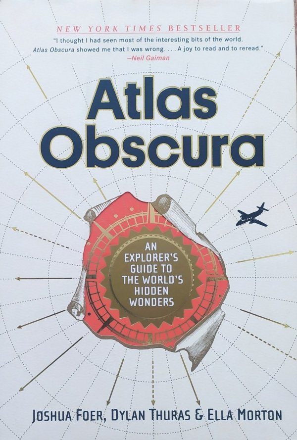 Atlas Obscura: An Explorer's Guide to the World's Hidden Wonders Joshua Foer, Dylan Thuras, Ella Morton